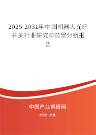 2025-2031年中國(guó)機(jī)器人光纖開關(guān)行業(yè)研究與前景分析報(bào)告