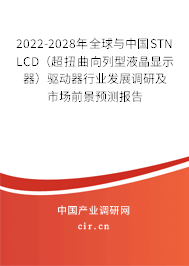 2022-2028年全球與中國STN LCD（超扭曲向列型液晶顯示器）驅(qū)動器行業(yè)發(fā)展調(diào)研及市場前景預(yù)測報告