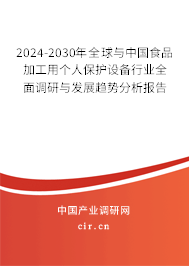 2024-2030年全球與中國食品加工用個人保護設(shè)備行業(yè)全面調(diào)研與發(fā)展趨勢分析報告 2024-2030年全球與中國食品加工用個人保護設(shè)備行業(yè)全面調(diào)研與發(fā)展趨勢分析報告