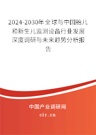 2024-2030年全球與中國(guó)胎兒和新生兒監(jiān)測(cè)設(shè)備行業(yè)發(fā)展深度調(diào)研與未來(lái)趨勢(shì)分析報(bào)告