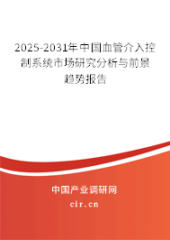 2025-2031年中國血管介入控制系統(tǒng)市場研究分析與前景趨勢報告 2025-2031年中國血管介入控制系統(tǒng)市場研究分析與前景趨勢報告