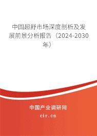 中國(guó)超舒市場(chǎng)深度剖析及發(fā)展前景分析報(bào)告（2023-2029年）