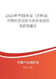 2025年中國(guó)香油（芝麻油）市場(chǎng)現(xiàn)狀調(diào)查與未來(lái)發(fā)展前景趨勢(shì)報(bào)告