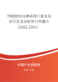 中國散塊純凈磷鐵行業(yè)發(fā)展研究及發(fā)展趨勢分析報告（2012-2015）