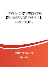 2025年版全球與中國聚氨酯模具膠市場深度調(diào)研與行業(yè)前景預測報告
