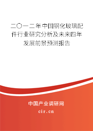 二〇一二年中國鋼化玻璃配件行業(yè)研究分析及未來四年發(fā)展前景預(yù)測(cè)報(bào)告 二〇一二年中國鋼化玻璃配件行業(yè)研究分析及未來四年發(fā)展前景預(yù)測(cè)報(bào)告