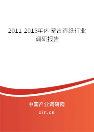 2011-2015年內(nèi)蒙古造紙行業(yè)調(diào)研報告 2011-2015年內(nèi)蒙古造紙行業(yè)調(diào)研報告