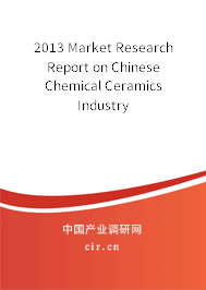 2013 Market Research Report on Chinese Chemical Ceramics Industry 2013 Market Research Report on Chinese Chemical Ceramics Industry