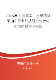 2025年中國蔬菜、水果和堅(jiān)果加工行業(yè)現(xiàn)狀研究分析與市場前景預(yù)測報告