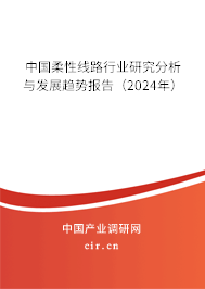 中國柔性線路行業(yè)研究分析與發(fā)展趨勢報告(2024年) 中國柔性線路行業(yè)研究分析與發(fā)展趨勢報告(2024年)