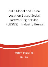 2013 Global and China Location Based Social Networking Service（LBSNS） Industry Research Report