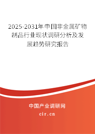2025-2031年中國非金屬礦物制品行業(yè)現(xiàn)狀調(diào)研分析及發(fā)展趨勢研究報告 2025-2031年中國非金屬礦物制品行業(yè)現(xiàn)狀調(diào)研分析及發(fā)展趨勢研究報告