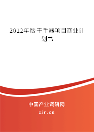 2012年版干手器項(xiàng)目商業(yè)計(jì)劃書 2012年版干手器項(xiàng)目商業(yè)計(jì)劃書