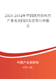 2025-2031年中國醫(yī)用膠粘劑產(chǎn)業(yè)發(fā)展回顧及走勢(shì)分析報(bào)告