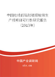 中國(guó)在線(xiàn)低輻射鍍膜玻璃生產(chǎn)線(xiàn)項(xiàng)目可行性研究報(bào)告(2013年) 中國(guó)在線(xiàn)低輻射鍍膜玻璃生產(chǎn)線(xiàn)項(xiàng)目可行性研究報(bào)告(2013年)