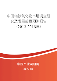 中國(guó)鐠釹氧化物市場(chǎng)調(diào)查研究及發(fā)展前景預(yù)測(cè)報(bào)告(2013-2016年) 中國(guó)鐠釹氧化物市場(chǎng)調(diào)查研究及發(fā)展前景預(yù)測(cè)報(bào)告(2013-2016年)