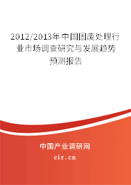 2012/2013年中國固廢處理行業(yè)市場調(diào)查研究與發(fā)展趨勢預(yù)測報告