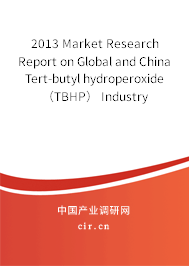 2013 Market Research Report on Global and China Tert-butyl hydroperoxide（TBHP） Industry