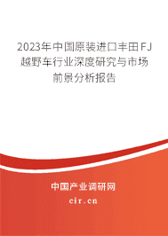 2023年中國(guó)原裝進(jìn)口豐田FJ越野車行業(yè)深度研究與市場(chǎng)前景分析報(bào)告 2023年中國(guó)原裝進(jìn)口豐田FJ越野車行業(yè)深度研究與市場(chǎng)前景分析報(bào)告
