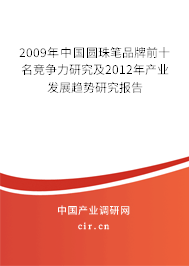 2009年中國圓珠筆品牌前十名競(jìng)爭(zhēng)力研究及2012年產(chǎn)業(yè)發(fā)展趨勢(shì)研究報(bào)告 2009年中國圓珠筆品牌前十名競(jìng)爭(zhēng)力研究及2012年產(chǎn)業(yè)發(fā)展趨勢(shì)研究報(bào)告