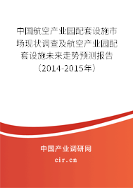 中國航空產(chǎn)業(yè)園配套設(shè)施市場現(xiàn)狀調(diào)查及航空產(chǎn)業(yè)園配套設(shè)施未來走勢預(yù)測報告（2014-2015年）