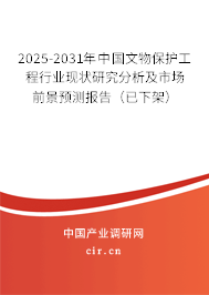 2025-2031年中國文物保護(hù)工程行業(yè)現(xiàn)狀研究分析及市場前景預(yù)測報(bào)告(已下架) 2025-2031年中國文物保護(hù)工程行業(yè)現(xiàn)狀研究分析及市場前景預(yù)測報(bào)告(已下架)