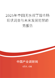 2025年中國無水叔丁醇市場現(xiàn)狀調(diào)查與未來發(fā)展前景趨勢報告 2025年中國無水叔丁醇市場現(xiàn)狀調(diào)查與未來發(fā)展前景趨勢報告