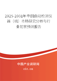 2025-2031年中國(guó)自動(dòng)檢測(cè)儀器(機(jī))市場(chǎng)研究分析與行業(yè)前景預(yù)測(cè)報(bào)告 2025-2031年中國(guó)自動(dòng)檢測(cè)儀器(機(jī))市場(chǎng)研究分析與行業(yè)前景預(yù)測(cè)報(bào)告