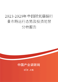 2023-2029年中國硫氮草酮行業(yè)市場運(yùn)行態(tài)勢及投資前景分析報告 2023-2029年中國硫氮草酮行業(yè)市場運(yùn)行態(tài)勢及投資前景分析報告