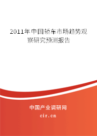 2011年中國轎車市場趨勢觀察研究預測報告 2011年中國轎車市場趨勢觀察研究預測報告