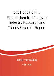 2021-2027 China Electrochemical Analyzer Industry Research and Trends Forecast Report