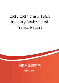 2021-2027 China TBBA Industry Analysis and Trends Report 2021-2027 China TBBA Industry Analysis and Trends Report