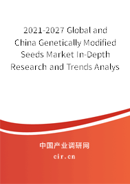 2021-2027 Global and China Genetically Modified Seeds Market In-Depth Research and Trends Analysis Report 2021-2027 Global and China Genetically Modified Seeds Market In-Depth Research and Trends Analysis Report