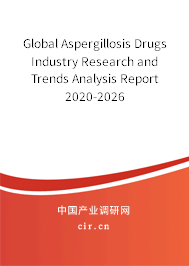 Global Aspergillosis Drugs Industry Research and Trends Analysis Report 2020-2026 Global Aspergillosis Drugs Industry Research and Trends Analysis Report 2020-2026