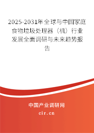 2025-2031年全球與中國(guó)家庭食物垃圾處理器(機(jī))行業(yè)發(fā)展全面調(diào)研與未來趨勢(shì)報(bào)告 2025-2031年全球與中國(guó)家庭食物垃圾處理器(機(jī))行業(yè)發(fā)展全面調(diào)研與未來趨勢(shì)報(bào)告