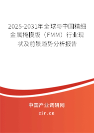 2025-2031年全球與中國(guó)精細(xì)金屬掩模版（FMM）行業(yè)現(xiàn)狀及前景趨勢(shì)分析報(bào)告