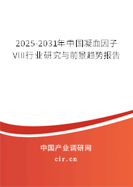 2025-2031年中國凝血因子VIII行業(yè)研究與前景趨勢報告 2025-2031年中國凝血因子VIII行業(yè)研究與前景趨勢報告