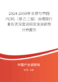 2024-2030年全球與中國PETG(聚乙二醇)收縮膜行業(yè)現(xiàn)狀深度調(diào)研及發(fā)展趨勢(shì)分析報(bào)告 2024-2030年全球與中國PETG(聚乙二醇)收縮膜行業(yè)現(xiàn)狀深度調(diào)研及發(fā)展趨勢(shì)分析報(bào)告