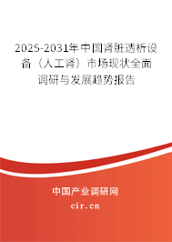 2025-2031年中國腎臟透析設(shè)備(人工腎)市場現(xiàn)狀全面調(diào)研與發(fā)展趨勢報告 2025-2031年中國腎臟透析設(shè)備(人工腎)市場現(xiàn)狀全面調(diào)研與發(fā)展趨勢報告