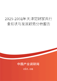 2025-2031年天津定制家具行業(yè)現(xiàn)狀與發(fā)展趨勢分析報告 2025-2031年天津定制家具行業(yè)現(xiàn)狀與發(fā)展趨勢分析報告