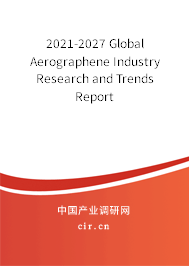 2021-2027 Global Aerographene Industry Research and Trends Report 2021-2027 Global Aerographene Industry Research and Trends Report