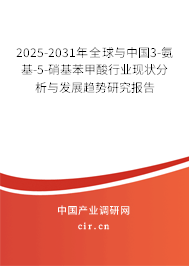 2025-2031年全球與中國3-氨基-5-硝基苯甲酸行業(yè)現(xiàn)狀分析與發(fā)展趨勢研究報告
