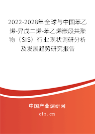 2022-2028年全球與中國苯乙烯-異戊二烯-苯乙烯嵌段共聚物（SIS）行業(yè)現(xiàn)狀調(diào)研分析及發(fā)展趨勢研究報告