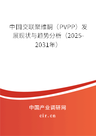 中國交聯(lián)聚維酮（PVPP）發(fā)展現(xiàn)狀與趨勢分析（2025-2031年）