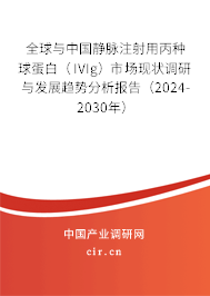全球與中國(guó)靜脈注射用丙種球蛋白（IVIg）市場(chǎng)現(xiàn)狀調(diào)研與發(fā)展趨勢(shì)分析報(bào)告（2024-2030年）