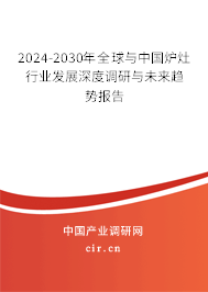 2024-2030年全球與中國(guó)爐灶行業(yè)發(fā)展深度調(diào)研與未來(lái)趨勢(shì)報(bào)告 2024-2030年全球與中國(guó)爐灶行業(yè)發(fā)展深度調(diào)研與未來(lái)趨勢(shì)報(bào)告