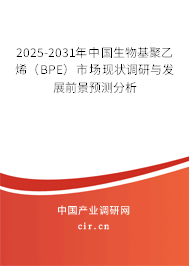 2025-2031年中國生物基聚乙烯（BPE）市場現(xiàn)狀調(diào)研與發(fā)展前景預測分析