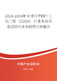 2024-2030年全球與中國十二烷二酸(DDDA)行業(yè)發(fā)展深度調(diào)研與未來趨勢分析報(bào)告 2024-2030年全球與中國十二烷二酸(DDDA)行業(yè)發(fā)展深度調(diào)研與未來趨勢分析報(bào)告