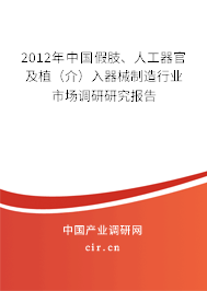 2012年中國(guó)假肢、人工器官及植（介）入器械制造行業(yè)市場(chǎng)調(diào)研研究報(bào)告