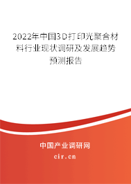 2022年中國3D打印光聚合材料行業(yè)現狀調研及發(fā)展趨勢預測報告